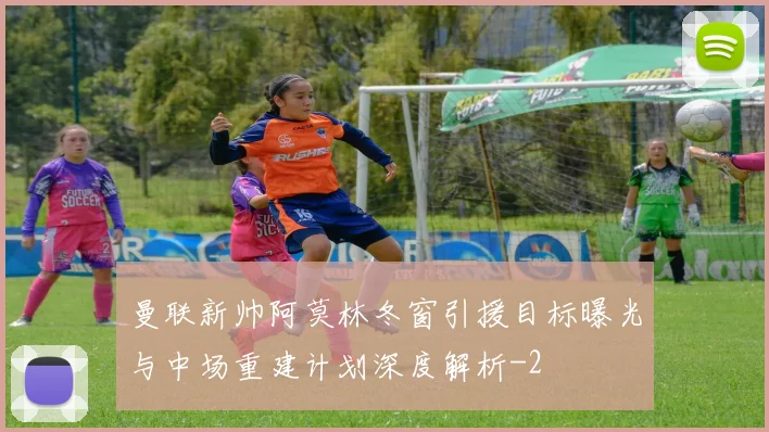 曼联新帅阿莫林冬窗引援目标曝光与中场重建计划深度解析